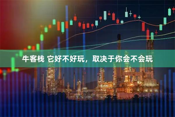 牛客栈 它好不好玩，取决于你会不会玩