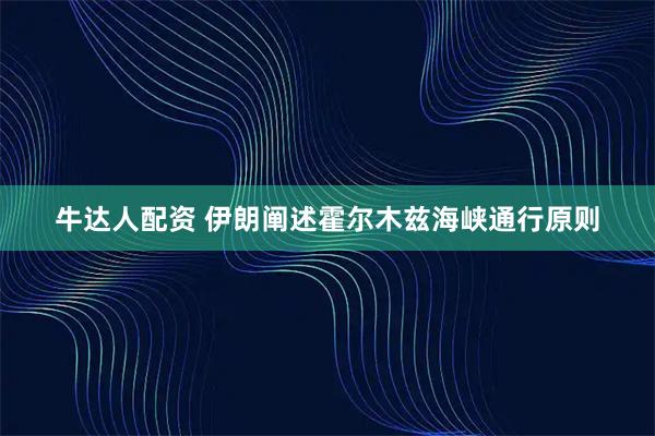 牛达人配资 伊朗阐述霍尔木兹海峡通行原则