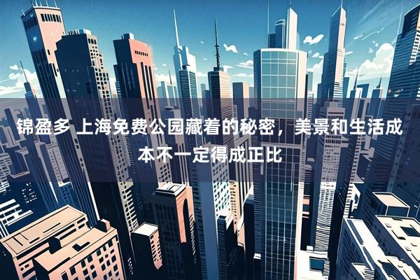 锦盈多 上海免费公园藏着的秘密，美景和生活成本不一定得成正比