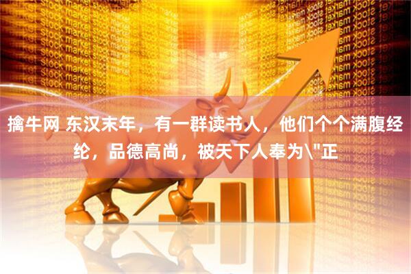 擒牛网 东汉末年，有一群读书人，他们个个满腹经纶，品德高尚，被天下人奉为